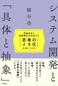 システム開発と「具体と抽象」〜問題発見と問題解決を往復する「思考のメタ化」を身につける〜