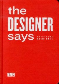 the DESIGNER says　デザイナーから学ぶ創造を磨く言葉たち